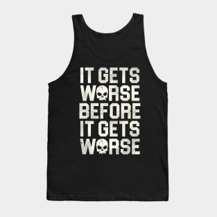 It Gets Worse Before It Gets Worse Tank Top